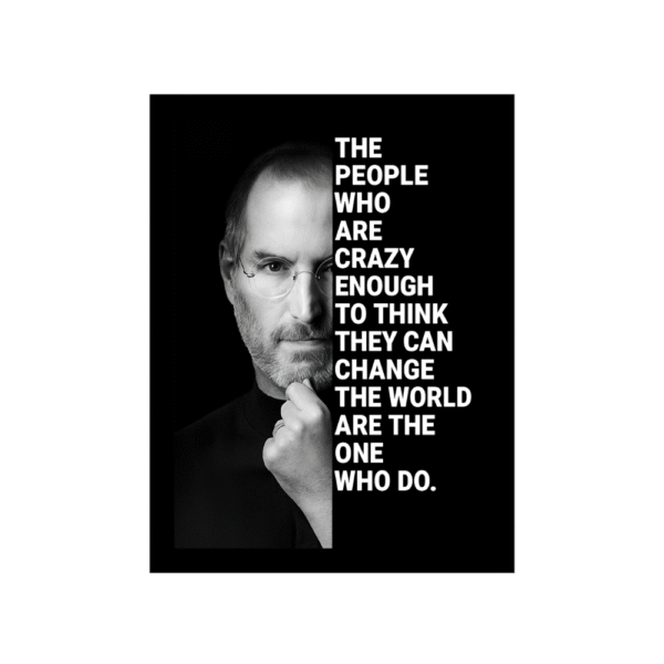 THE PEOPLE WHO ARE CRAZY ENOUGH TO THINK THEY CAN CHANGE THE WORLD ARE THE ONE WHO DO