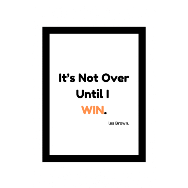 It's Not Over Until I WIN