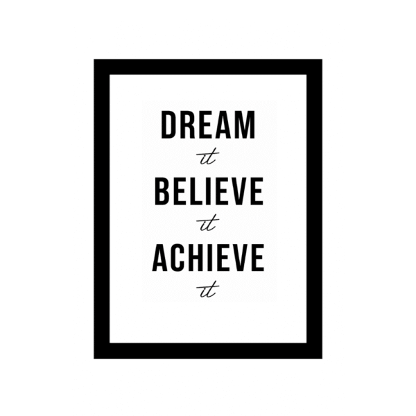 DREAM it BELIEVE it ACHIEVE it